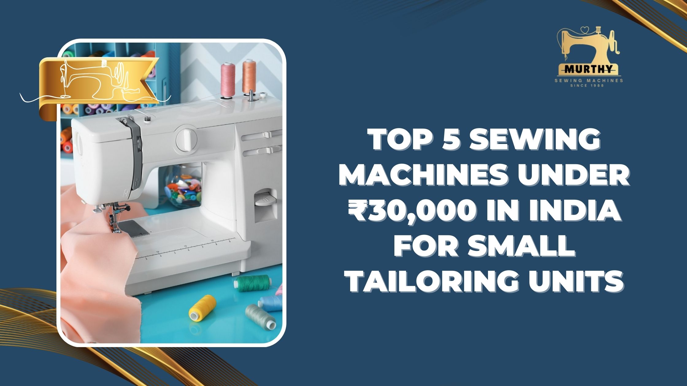 Top 5 Sewing Machines Under ₹30,000 in India for Small Tailoring Unit-Murthy Sewing Machiness-