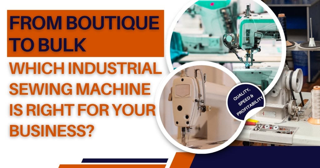 From Boutique to Bulk Which Industrial Sewing Machine Is Right for Your Business - Murthy Sewing Machines