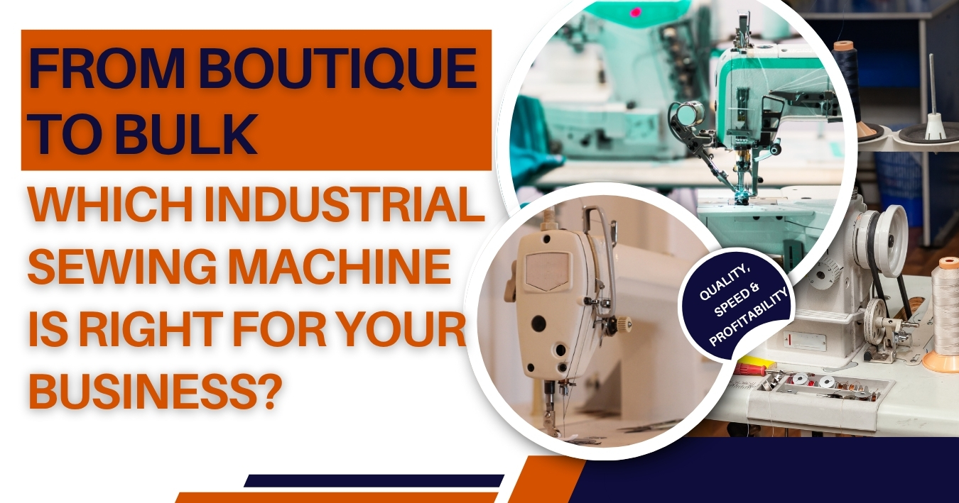 From Boutique to Bulk Which Industrial Sewing Machine Is Right for Your Business - Murthy Sewing Machines