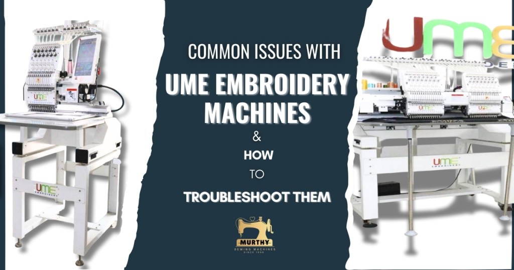 Common Issues with UME Embroidery Machines & How to Troubleshoot Them - Murthy Sewing Machines (1)