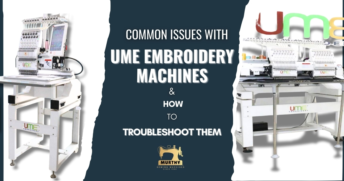 Common Issues with UME Embroidery Machines & How to Troubleshoot Them - Murthy Sewing Machines (1)