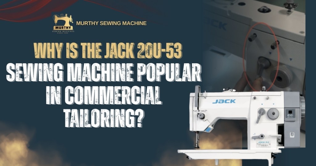 Why is the Jack 20U-53 sewing machine popular in commercial tailoring - Murthy Sewing Machine