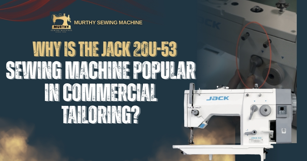 Why is the Jack 20U-53 sewing machine popular in commercial tailoring - Murthy Sewing Machine
