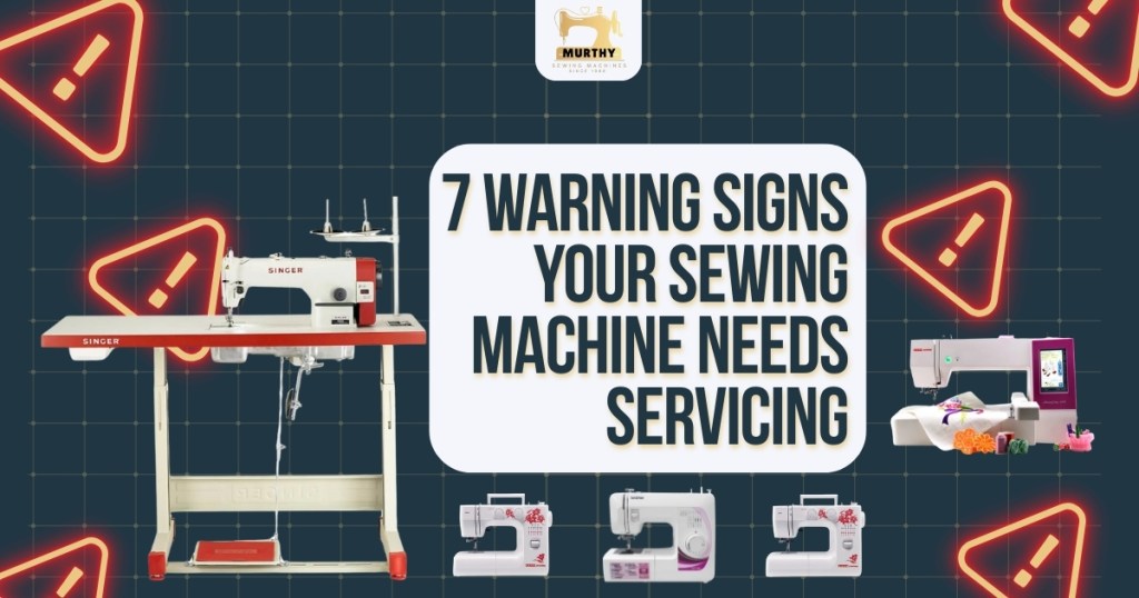 7 Warning Signs Your Sewing Machine Needs Servicing - Murthy Sewing Machines