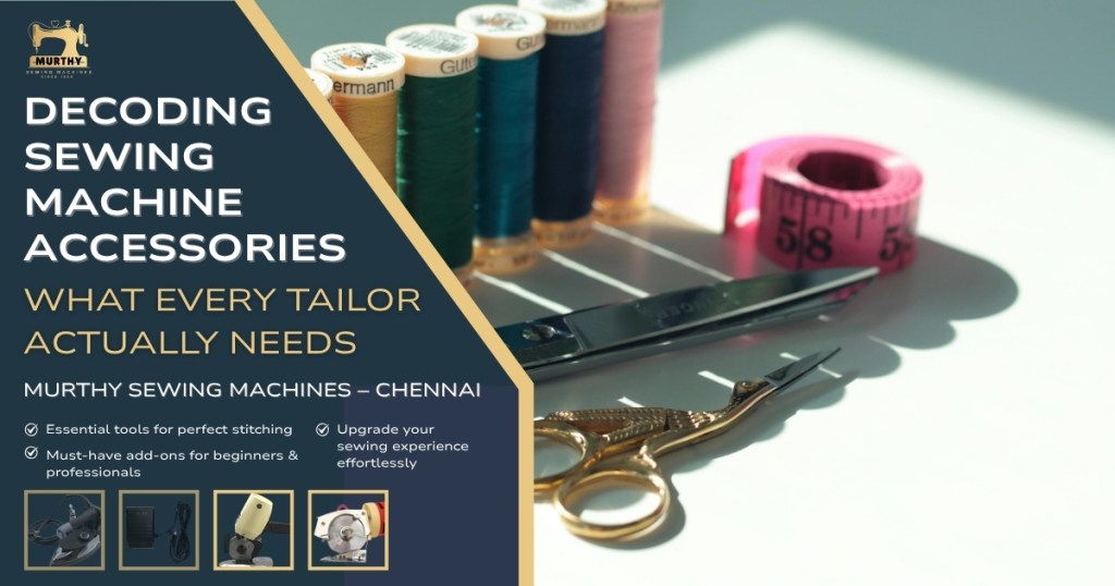 Decoding Sewing Machine Accessories – What Every Tailor Actually Needs - Murthy Sewing Machines