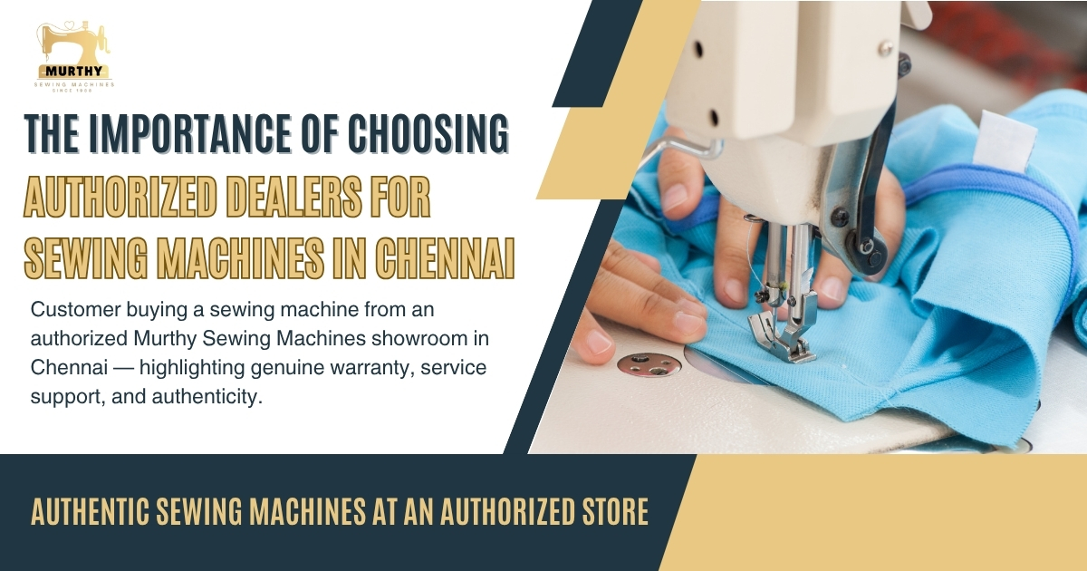 The Importance of Choosing Authorized Dealers for Sewing Machines in Chennai - Murthy Sewing Machines