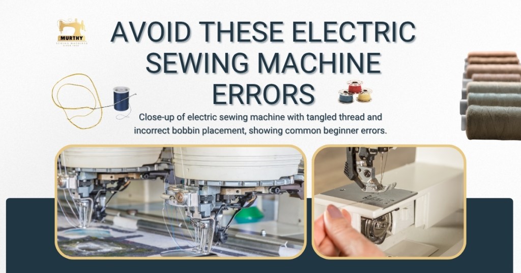 5 Mistakes Beginners Make When Using Electric Sewing Machines - Murthy Sewing Machines
