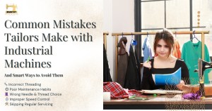 The Most Common Mistakes Tailors Make with Industrial Machines – And How to Avoid Them - Murthy Sewing Machines