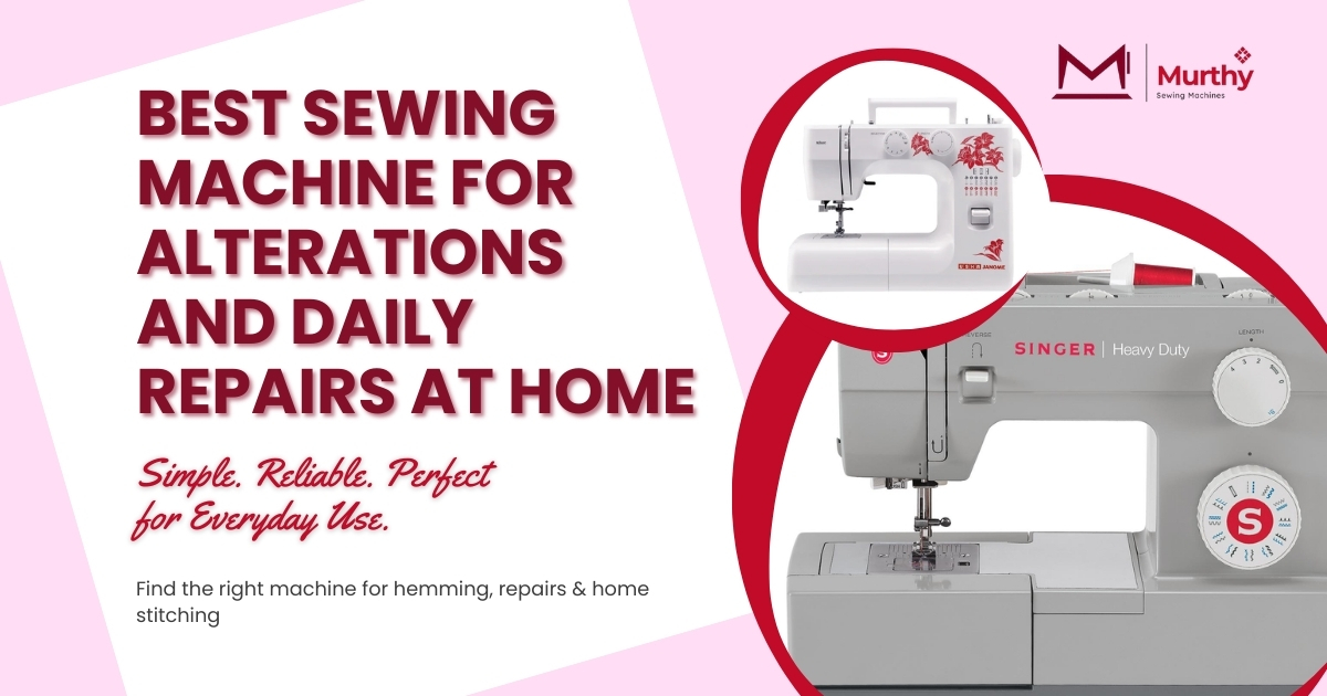 Best Sewing Machine for Alterations and Daily Repairs at Home – Murthy Sewing Machines
