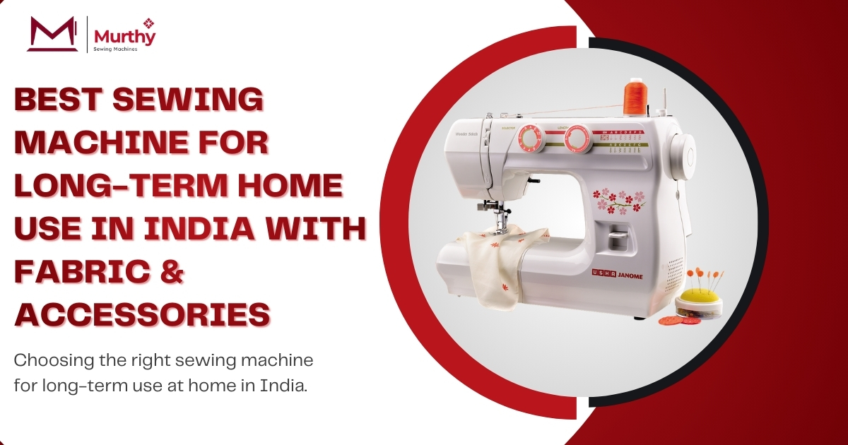 Which Sewing Machine Brand Is Best for Long-Term Home Use in India – Murthy Sewing Machines