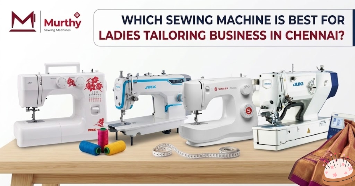 Which Sewing Machine Is Best for Ladies Tailoring Business in Chennai? - Murthy Sewing Machines