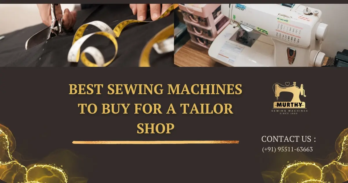 Best Sewing Machines to Buy for a Tailor Shop - Murthy Sewing Machines Chennai