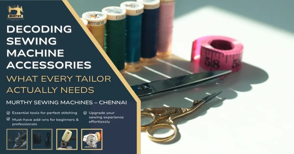 Decoding Sewing Machine Accessories – What Every Tailor Actually Needs - Murthy Sewing Machines