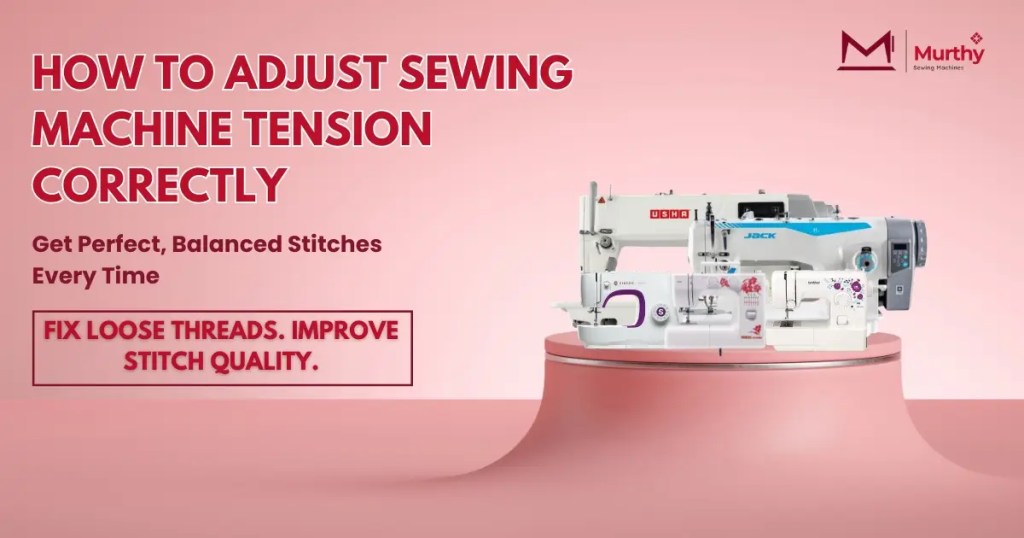 How to Adjust Sewing Machine Tension Correctly - Murthy Sewing Machines