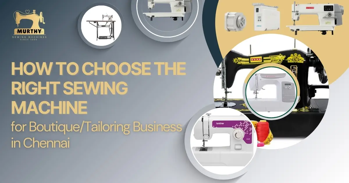 How to Choose the Right Sewing Machine for BoutiqueTailoring Business in Chennai - Murthy Sewing Machines