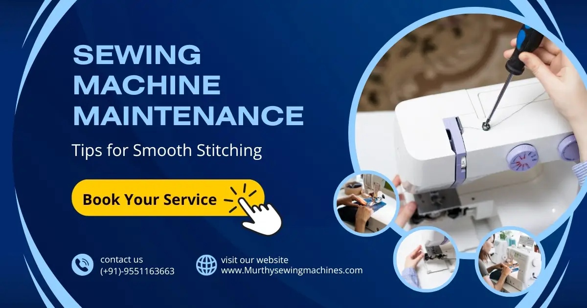 Sewing Machine Maintenance - Tips for Smooth Stitching - Murthy Sewing Machines Chennai