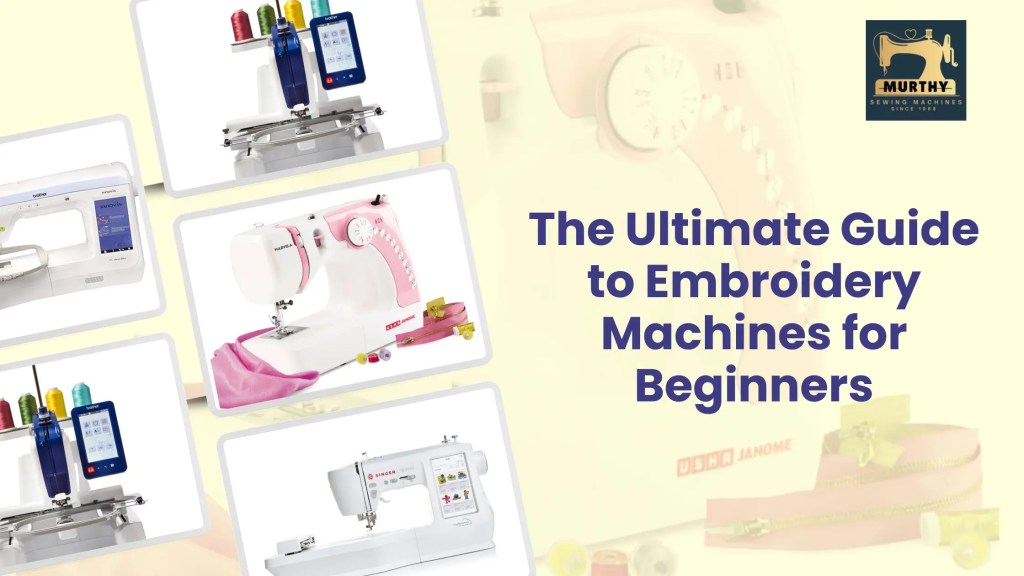 The Ultimate Guide to Embroidery Machines for Beginners-Murthy Sewing Machines