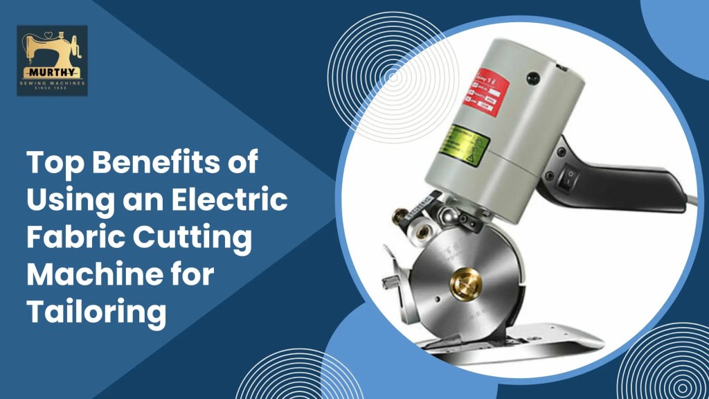 Top Benefits of Using an Electric Fabric Cutting Machine for Tailoring